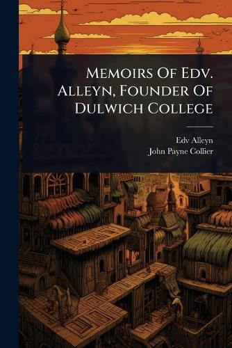 Cover image for Memoirs Of Edv. Alleyn, Founder Of Dulwich College
