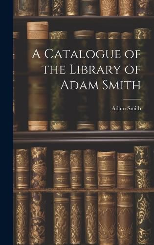 Cover image for A Catalogue of the Library of Adam Smith