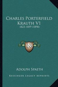 Cover image for Charles Porterfield Krauth V1: 1823-1859 (1898)