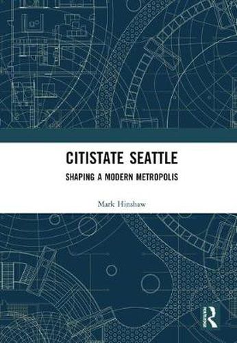 Cover image for Citistate Seattle: Shaping a Modern Metropolis