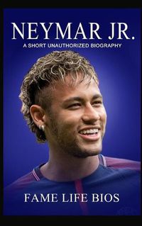 Cover image for Neymar Jr: A Short Unauthorized Biography