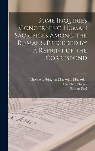 Some Inquiries Concerning Human Sacrifices Among the Romans. Preceded by a Reprint of the Correspond