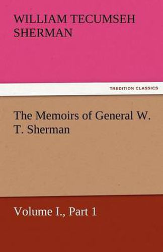 Cover image for The Memoirs of General W. T. Sherman, Volume I., Part 1