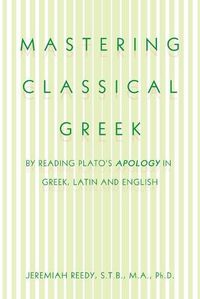 Cover image for Mastering Classical Greek: By Reading Plato's Apology in Greek, Latin and English