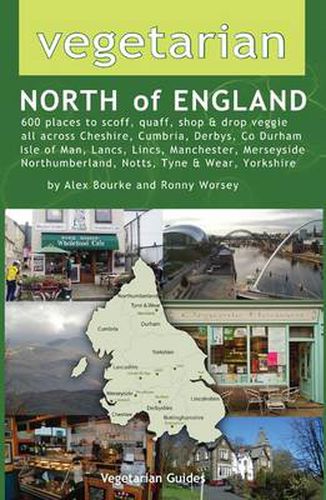 Vegetarian North of England: 600 Places to Scoff, Quaff, Shop & Drop Veggie in Cheshire, Cumbria, Co. Durham, Isle of Man, Lancs, Lincs, Manchester, Merseyside, Northumberland, Notts, Tyne & Wear, Yorkshire