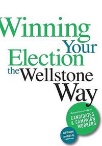 Cover image for Winning Your Election the Wellstone Way: A Comprehensive Guide for Candidates and Campaign Workers