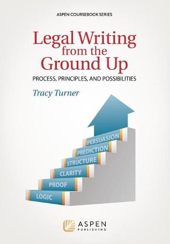 Legal Writing from the Ground Up: Process, Principles, and Possibilities