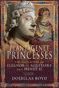 Cover image for Plantagenet Princesses: The Daughters of Eleanor of Aquitaine and Henry II