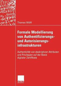 Cover image for Formale Modellierung Von Authentifizierungs- Und Autorisierungsinfrastrukturen: Authentizitat Von Deskriptiven Attributen Und Privilegien Auf Der Basis Digitaler Zertifikate