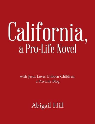 Cover image for California, a Pro-Life Novel: With Jesus Loves Unborn Children, a Pro-Life Blog