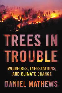 Cover image for Trees In Trouble: Wildfires, Infestations, and Climate Change