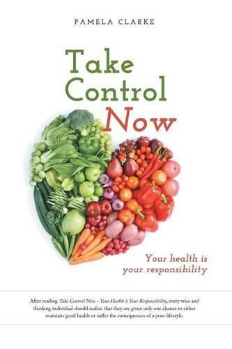 Cover image for Take Control Now: Your Health Is Your Responsibility