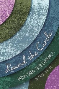 Cover image for Round the Circle: Doulas Share Their Experiences