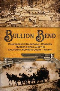 Cover image for Bullion Bend: Confederate Stagecoach Robbers, Murder Trials, and the California Supreme Court - Oh My!