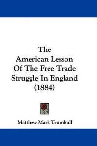 Cover image for The American Lesson of the Free Trade Struggle in England (1884)