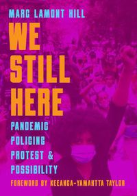 Cover image for We Still Here: Pandemic, Policing, Protest, and Possibility