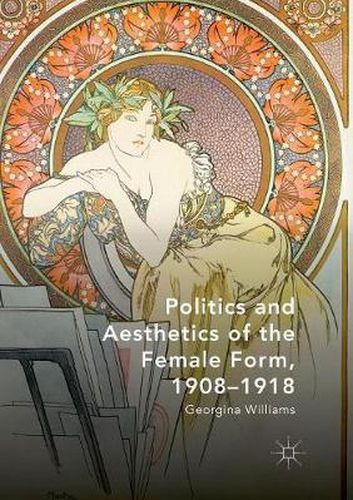 Cover image for Politics and Aesthetics of the Female Form, 1908-1918
