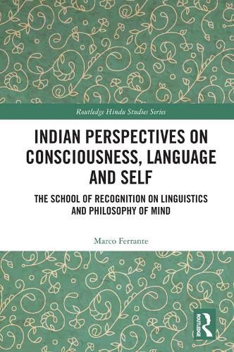 Cover image for Indian Perspectives on Consciousness, Language and Self: The School of Recognition on Linguistics and Philosophy of Mind