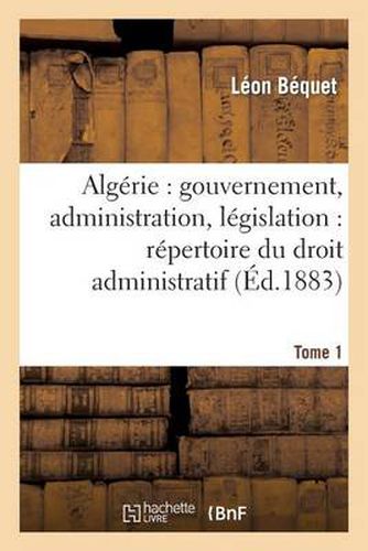 Algerie: Gouvernement, Administration, Legislation: Repertoire Du Droit Administratif. Tome 1