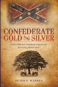 Cover image for Confederate Gold and Silver: A Story of the Lost Confederate Treasury and Its Missing Gold and Silver