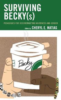 Cover image for Surviving Becky(s): Pedagogies for Deconstructing Whiteness and Gender