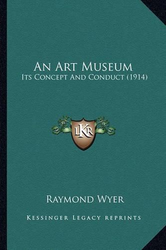 Cover image for An Art Museum: Its Concept and Conduct (1914)