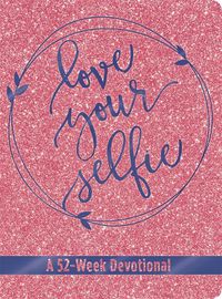 Cover image for Love Your Selfie (Glitter Devotional): A 52-Week Devotional