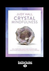 Cover image for Crystal Mindfulness: Still Your Mind, Calm Your Thoughts and Focus Your Awareness with the Help of Crystals