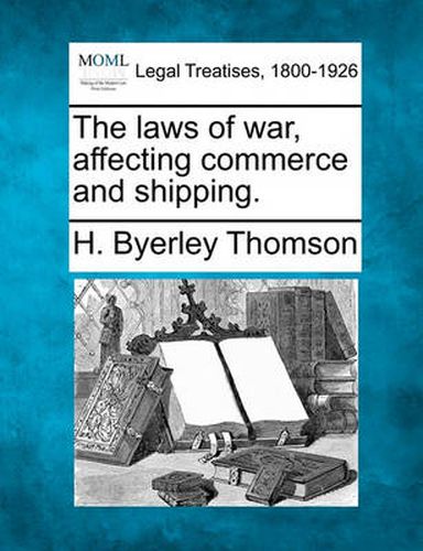 The Laws of War, Affecting Commerce and Shipping.