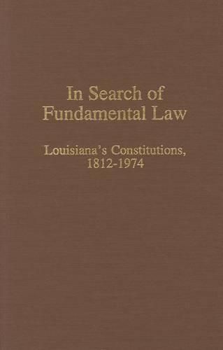 Cover image for In Search of Fundamental Law: Louisiana's Constitutions, 1812-1974