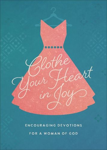 Cover image for Clothe Your Heart in Joy: Encouraging Devotions for a Woman of God
