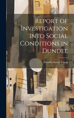 Cover image for Report of Investigation Into Social Conditions in Dundee