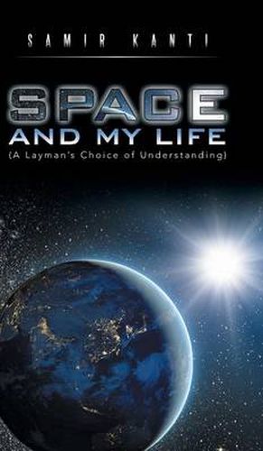 Cover image for SPACE AND MY LIFE (A Layman's Choice of Understanding)