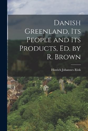 Cover image for Danish Greenland, Its People and Its Products, Ed. by R. Brown