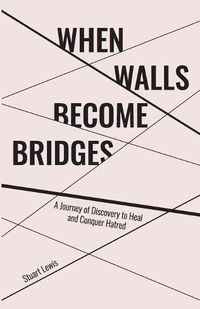 Cover image for When Walls Become Bridges: A Journey of Discovery to Heal and Conquer Hatred