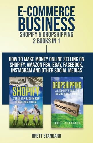 Cover image for E-Commerce Business - Shopify & Dropshipping: 2 Books in 1: How to Make Money Online Selling on Shopify, Amazon FBA, eBay, Facebook, Instagram and Other Social Medias