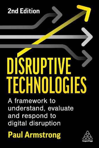 Cover image for Disruptive Technologies: Develop a Practical Framework to Understand, Evaluate and Respond to Digital Disruption