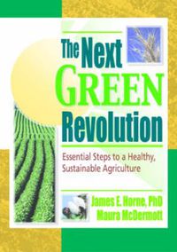 Cover image for The Next Green Revolution: Essential Steps to a Healthy, Sustainable Agriculture