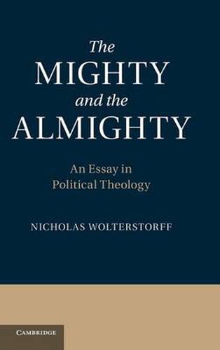 Cover image for The Mighty and the Almighty: An Essay in Political Theology