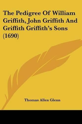 Cover image for The Pedigree of William Griffith, John Griffith and Griffith Griffith's Sons (1690)