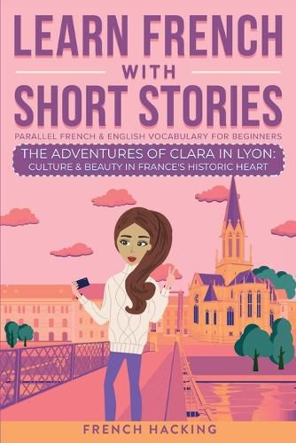 Cover image for Learn French With Short Stories - Parallel French & English Vocabulary for Beginners. The Adventures of Clara in Lyon
