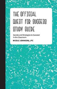 Cover image for The Official Quest for Success Study Guide: Secrets and Strategies to Succeed in the Classroom