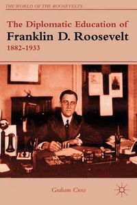 Cover image for The Diplomatic Education of Franklin D. Roosevelt, 1882-1933