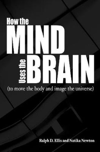 Cover image for How the Mind Uses the Brain: To Move the Body and Image the Universe