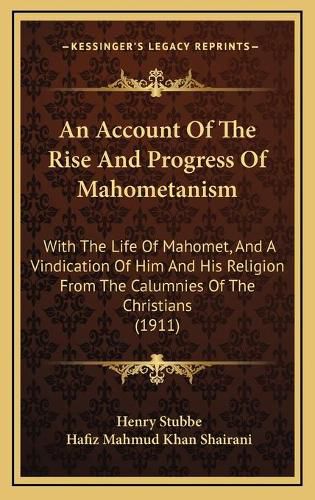 Cover image for An Account of the Rise and Progress of Mahometanism: With the Life of Mahomet, and a Vindication of Him and His Religion from the Calumnies of the Christians (1911)