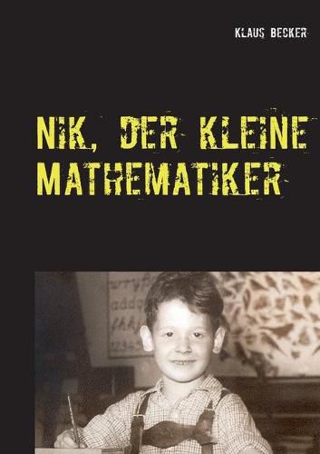 Cover image for Nik, der kleine Mathematiker: UEber Dreisatz, Bruch, Prozente, a-Quadrat und b-Quadrat