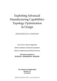 Cover image for Exploiting Advanced Manufacturing Capabilities: Topology Optimization in Design: Proceedings of a Workshop