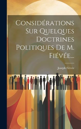 Cover image for Considerations Sur Quelques Doctrines Politiques De M. Fievee...