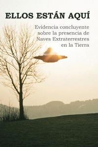 Cover image for Ellos Estan Aqui: Evidencia concluyente sobre la presencia de Naves Extraterrestres en la Tierra