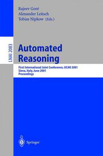 Cover image for Automated Reasoning: First International Joint Conference, IJCAR 2001 Siena, Italy, June 18-23, 2001 Proceedings